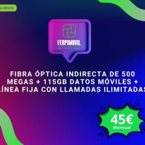 Fibra Óptica Indirecta de 500 Megas + 115Gb datos móviles + línea fija con llamadas ilimitadas